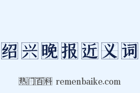 绍兴晚报近义词是什么意思的图片
